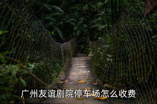 廣州友誼劇院停車場怎么收費