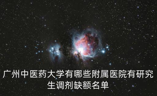 廣州中醫藥大學有哪些附屬醫院有研究生調劑缺額名單