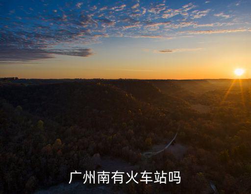 廣州南火車站，廣州南有火車站嗎