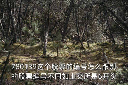 780139這個股票的編號怎么跟別的股票編號不同如上交所是6開頭