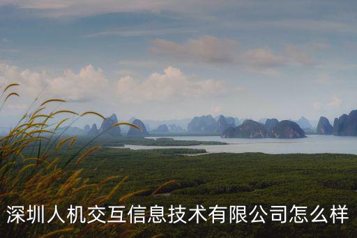 深圳人機交互信息技術有限公司怎么樣
