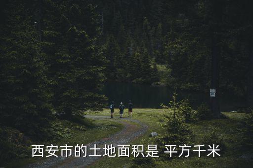 西安占地面積，西安市的土地面積是 平方千米