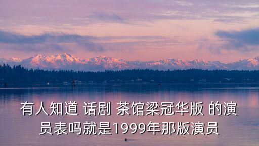 茶館演員表，首都劇場的茶館誰是主演啊怎么買票