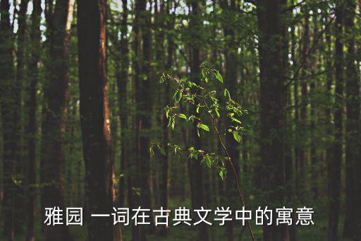 雅園 一詞在古典文學中的寓意