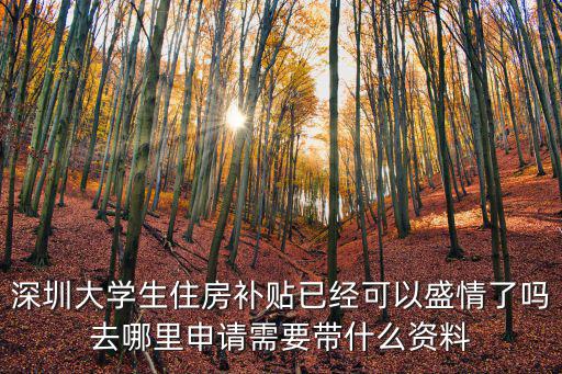 深圳大學生住房補貼已經可以盛情了嗎去哪里申請需要帶什么資料