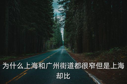 為什么上海和廣州街道都很窄但是上海卻比
