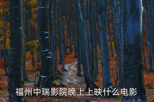 福州中瑞影院晚上上映什么電影