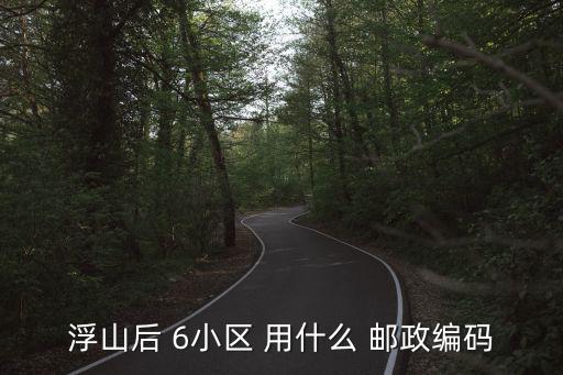 浮山后 6小區 用什么 郵政編碼