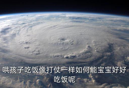 哄孩子吃飯像打仗一樣如何能寶寶好好吃飯呢