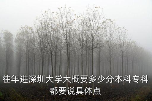 往年進深圳大學大概要多少分本科?？贫家f具體點