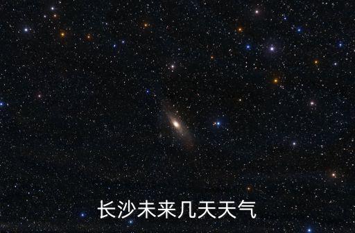 長沙未來天氣，長沙未來幾天天氣