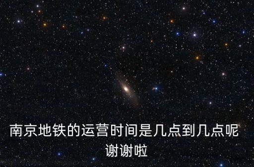 南京地鐵的運營時間是幾點到幾點呢 謝謝啦