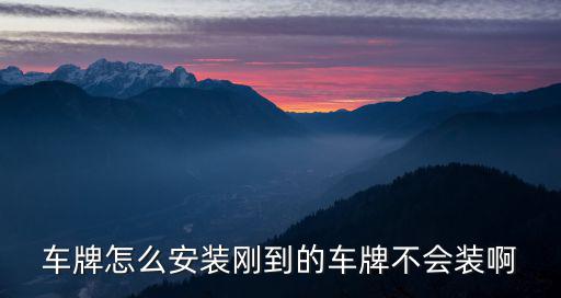 車牌怎么安裝剛到的車牌不會裝啊