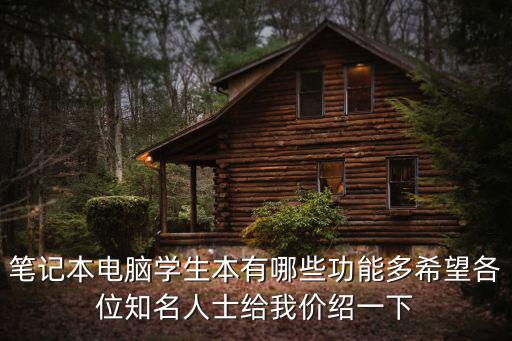 筆記本電腦學(xué)生本有哪些功能多希望各位知名人士給我價紹一下