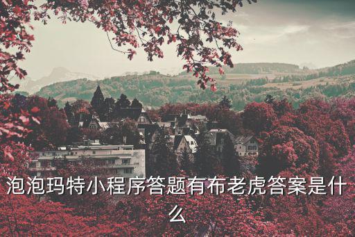 泡泡瑪特小程序答題有布老虎答案是什么