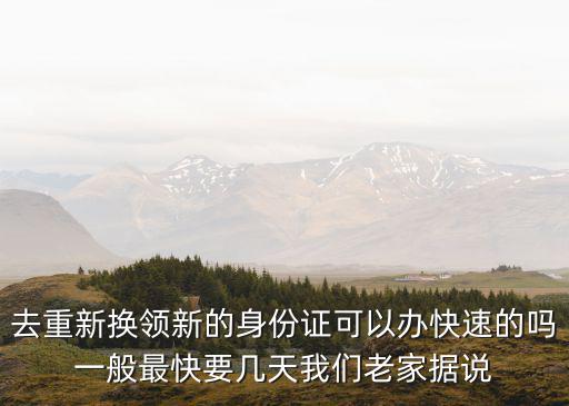 去重新換領新的身份證可以辦快速的嗎一般最快要幾天我們老家據說