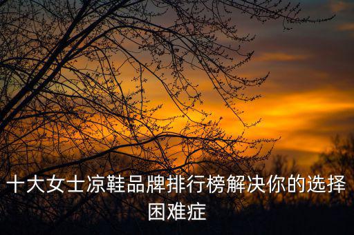 十大女士涼鞋品牌排行榜解決你的選擇困難癥