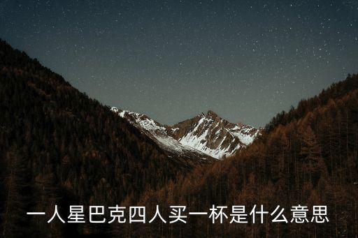 一人星巴克四人買一杯是什么意思