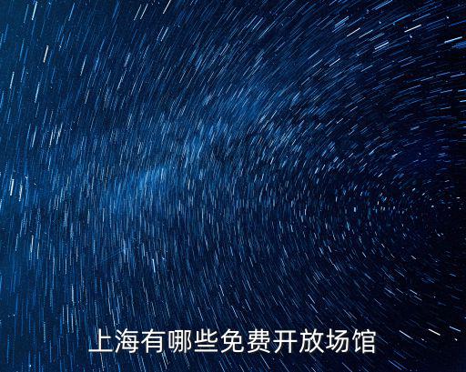 上海有哪些免費(fèi)開(kāi)放場(chǎng)館
