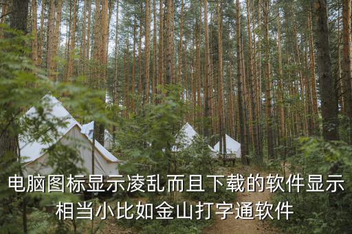電腦圖標顯示凌亂而且下載的軟件顯示相當小比如金山打字通軟件