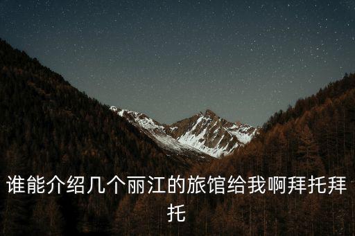 誰能介紹幾個麗江的旅館給我啊拜托拜托
