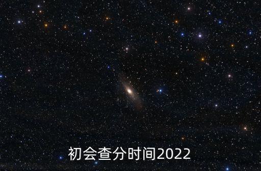 初會查分時間2022