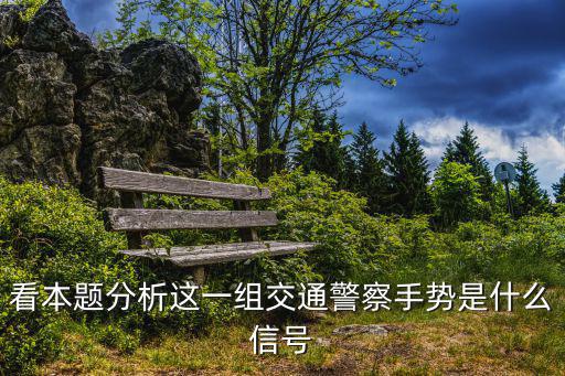 看本題分析這一組交通警察手勢是什么信號