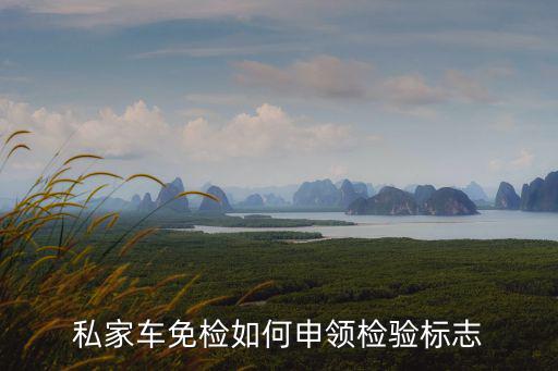 私家車免檢如何申領檢驗標志