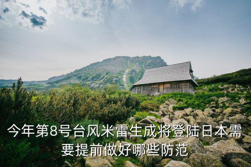 今年第8號臺風米雷生成將登陸日本需要提前做好哪些防范