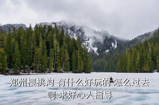 櫻桃溝景區，洛陽西工區紅山鄉櫻桃溝風景區