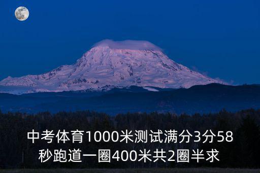 中考體育1000米測試滿分3分58秒跑道一圈400米共2圈半求