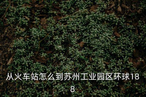 環球188，蘇州蘇惠路環球188 屬哪個工商局管轄具體在哪