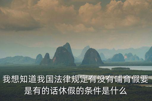 我想知道我國法律規定有沒有哺育假要是有的話休假的條件是什么