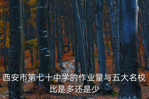 西安市第七十中學的作業量與五大名校比是多還是少