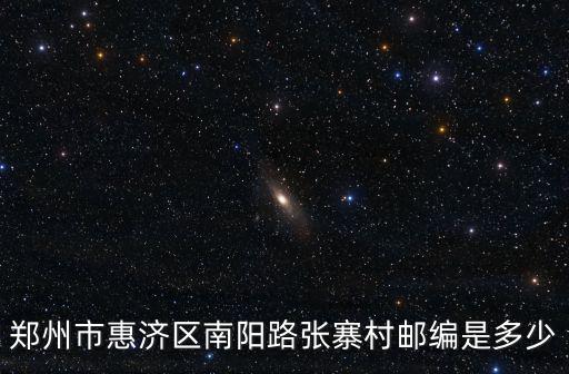 鄭州市惠濟(jì)區(qū)南陽路張寨村郵編是多少