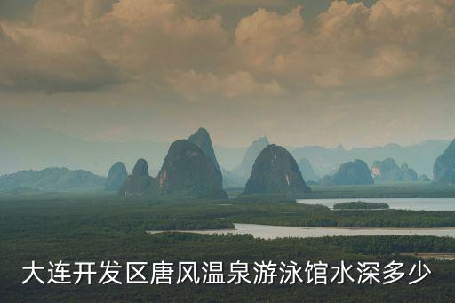 溫泉游泳館，大連開發(fā)區(qū)唐風溫泉游泳館水深多少