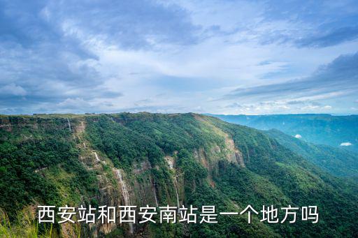 西安站和西安南站是一個地方嗎