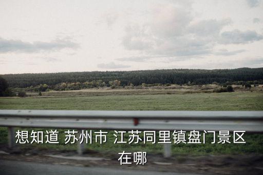 想知道 蘇州市 江蘇同里鎮盤門景區 在哪