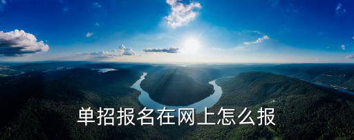 單招報名在網(wǎng)上怎么報