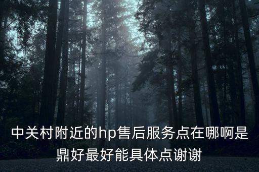 中關(guān)村附近的hp售后服務(wù)點(diǎn)在哪啊是鼎好最好能具體點(diǎn)謝謝