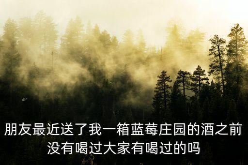 朋友最近送了我一箱藍莓莊園的酒之前沒有喝過大家有喝過的嗎