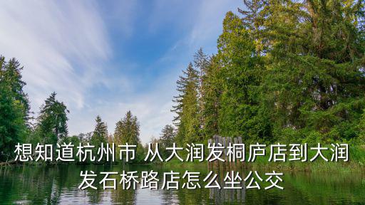 桐廬19，2月19號也就是明天桐廬長途車站早上去杭州的最早一班車的具