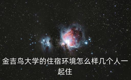 金吉鳥(niǎo)大學(xué)的住宿環(huán)境怎么樣幾個(gè)人一起住