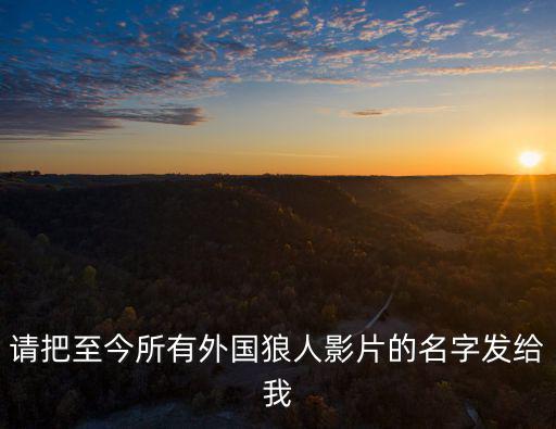 請把至今所有外國狼人影片的名字發給我