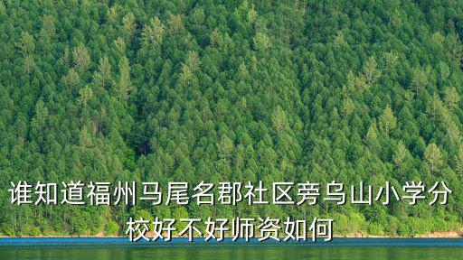 誰知道福州馬尾名郡社區旁烏山小學分校好不好師資如何