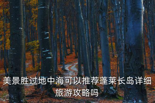 美景勝過地中海可以推薦蓬萊長島詳細(xì)旅游攻略嗎