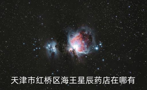 天津市紅橋區(qū)海王星辰藥店在哪有