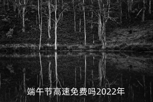 端午節(jié)高速免費(fèi)嗎2022年