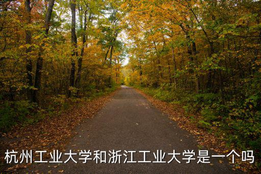 杭州工業(yè)大學(xué)和浙江工業(yè)大學(xué)是一個(gè)嗎