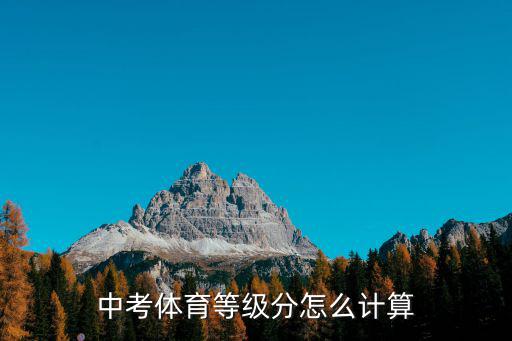 等級分，中考體育等級分怎么計算